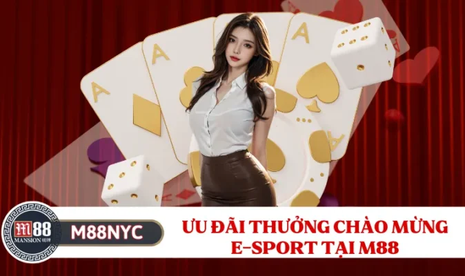 Ưu đãi thưởng chào mừng  E-sport tại M88