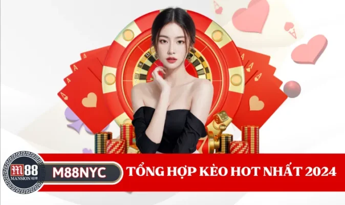 Tổng hợp kèo hot nhất 2024